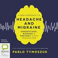 A New Approach to Headache and Migraine: Understand, Manage and Prevent Your Headaches