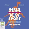 Girls Don't Play Sport: The Game-Changing, Defiant Rise of Women's Sport and Why It Matters