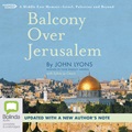 Balcony Over Jerusalem: A Middle East Memoir – Israel, Palestine and Beyond