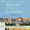 Balcony Over Jerusalem: A Middle East Memoir – Israel, Palestine and Beyond (MP3)