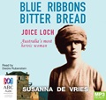 Blue Ribbons Bitter Bread: Joice Loch – Australia's most heroic woman (MP3)