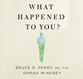 What Happened to You?: Conversations on Trauma, Resilience and Healing