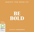 Be Bold: Manifest Your Dream Life