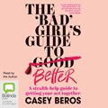 The 'Bad' Girl's Guide to Better: A stealth-help guide to getting your act together