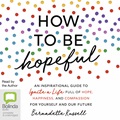 How to be Hopeful: Your Toolkit to Rediscover Hope and Help Create a Kinder World