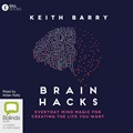Brain Hacks: Everyday Mind Magic for Creating the Life You Want