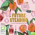 Futuresteading: Live Like Tomorrow Matters: Practical Skills, Recipes and Rituals for a Simpler Life (MP3)