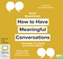 How to Have Meaningful Conversations: 7 Strategies for Talking About What Matters (MP3)