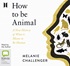 How to Be Animal: A New History Of What It Means To Be Human