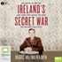 Ireland's Secret War: Dan Bryan, G2 and the Lost Tapes that Reveal the Hunt for Ireland’s Nazi Spies (MP3)