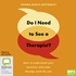 Do I Need to See a Therapist?: How to Understand Your Emotions and Make Therapy Work for You (MP3)