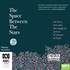 The Space Between the Stars: On Love, Loss and the Magical Power of Nature to Heal (MP3)