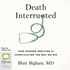Death Interrupted: How Modern Medicine is Complicating the Way We Die