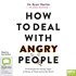 How to Deal with Angry People: 10 Strategies for Facing Anger at Home, at Work and in the Street (MP3)