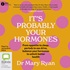 It's Probably Your Hormones: From Appetite to Sleep, Periods to Sex Drive, Balance Your Hormones to Unlock Better Health