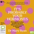 It's Probably Your Hormones: From Appetite to Sleep, Periods to Sex Drive, Balance Your Hormones to Unlock Better Health (MP3)