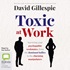 Toxic at Work: Surviving your psychopathic workmates, from the dominant bullies to the charming manipulators