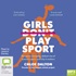 Girls Don't Play Sport: The Game-Changing, Defiant Rise of Women's Sport and Why It Matters (MP3)
