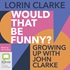 Would that be funny?: Growing up with John Clarke