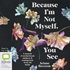 Because I’m Not Myself, You See: A Memoir of Motherhood, Madness and Coming Back from the Brink