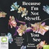 Because I’m Not Myself, You See: A Memoir of Motherhood, Madness and Coming Back from the Brink (MP3)