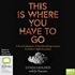 This is Where You Have to Go: A Forced Adoption. A Heartbreaking Reunion. A Mother's Fight for Justice (MP3)