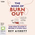 The Book of Burnout: What it is, Why it Happens, Who Gets it and How to Stop it Before it Stops You!