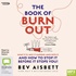 The Book of Burnout: What it is, Why it Happens, Who Gets it and How to Stop it Before it Stops You! (MP3)