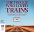 The Truckie Who Loved Trains: The Biography of Ken Thomas