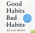Good Habits, Bad Habits: The Science of Making Positive Changes That Stick (MP3)