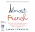 Almost French: The Story of an Australian Woman’s Impetuous Heart and Finding Love in a Magical City