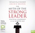 The Myth of The Strong Leader: Political Leadership in the Modern Age (MP3)