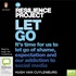 Let Go: It's Time For Us to Let Go of Shame, Expectation and Our Addiction to Social Media (MP3)